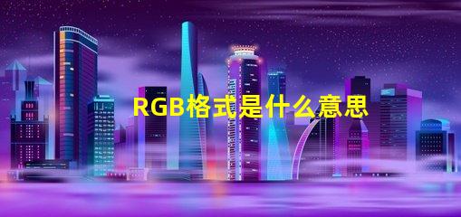 RGB格式是什么意思 圖片怎么保存rgb格式是什么意思